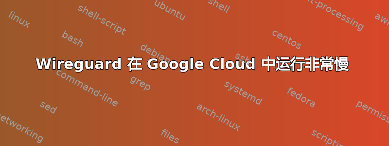 Wireguard 在 Google Cloud 中运行非常慢