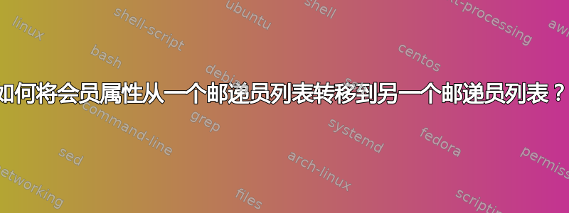 如何将会员属性从一个邮递员列表转移到另一个邮递员列表？