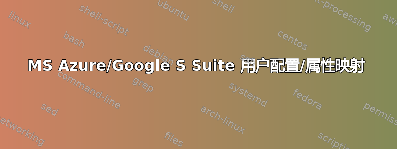 MS Azure/Google S Suite 用户配置/属性映射