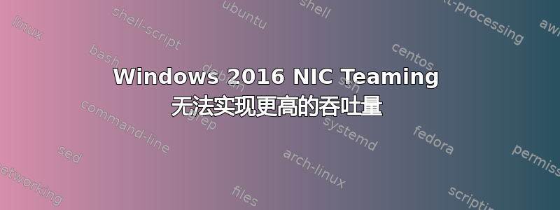 Windows 2016 NIC Teaming 无法实现更高的吞吐量