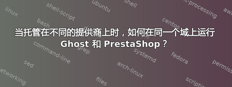 当托管在不同的提供商上时，如何在同一个域上运行 Ghost 和 PrestaShop？