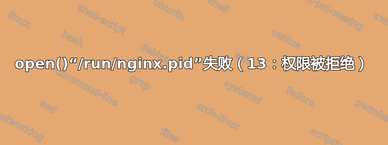 open()“/run/nginx.pid”失败（13：权限被拒绝）