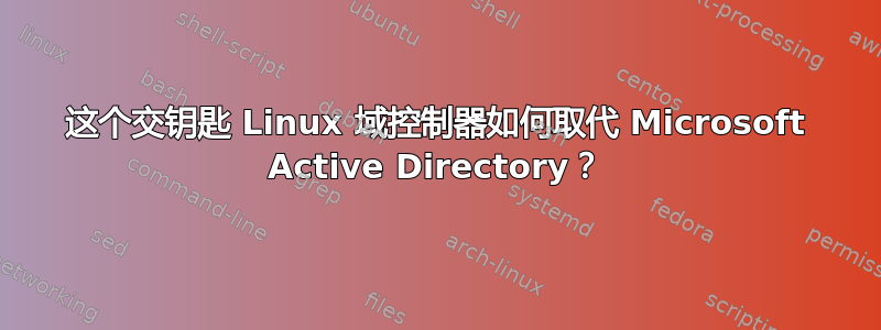 这个交钥匙 Linux 域控制器如何取代 Microsoft Active Directory？