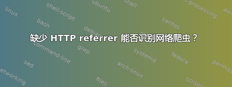 缺少 HTTP referrer 能否识别网络爬虫？