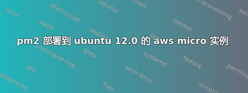 pm2 部署到 ubuntu 12.0 的 aws micro 实例