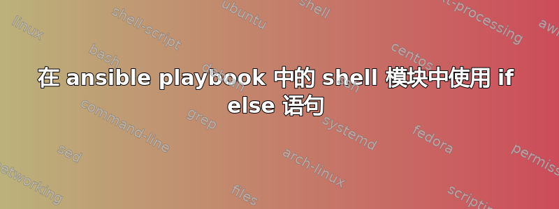 在 ansible playbook 中的 shell 模块中使用 if else 语句