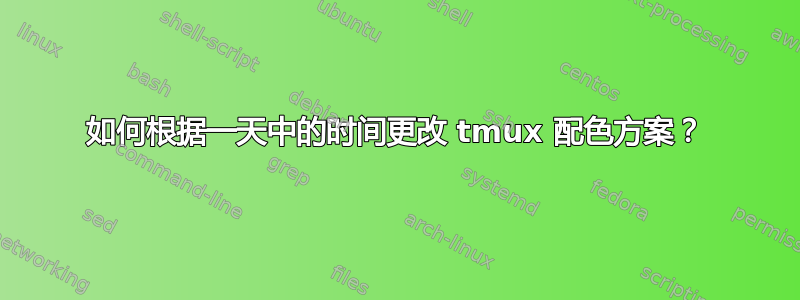 如何根据一天中的时间更改 tmux 配色方案？