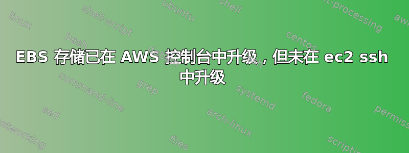 EBS 存储已在 AWS 控制台中升级，但未在 ec2 ssh 中升级