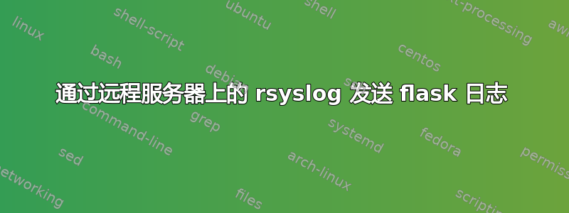 通过远程服务器上的 rsyslog 发送 flask 日志