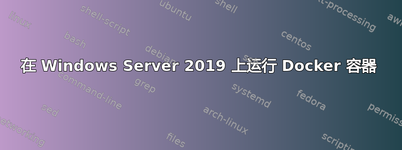 在 Windows Server 2019 上运行 Docker 容器