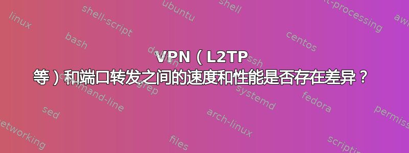 VPN（L2TP 等）和端口转发之间的速度和性能是否存在差异？