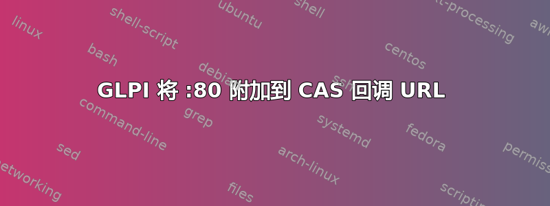 GLPI 将 :80 附加到 CAS 回调 URL