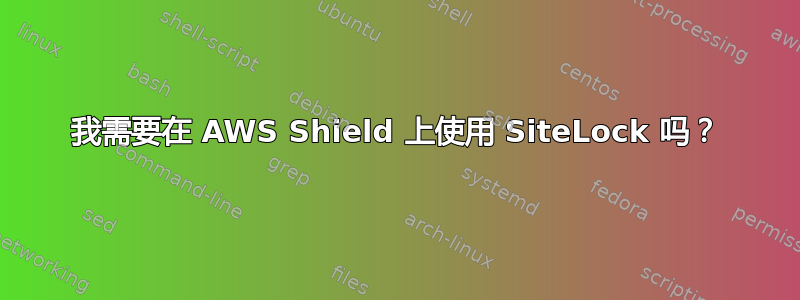 我需要在 AWS Shield 上使用 SiteLock 吗？