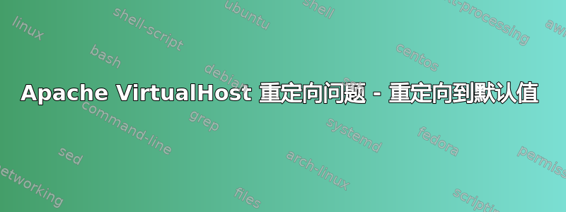 Apache VirtualHost 重定向问题 - 重定向到默认值