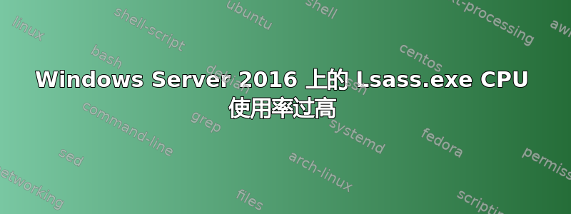 Windows Server 2016 上的 Lsass.exe CPU 使用率过高