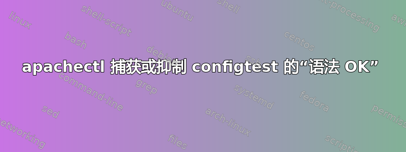 apachectl 捕获或抑制 configtest 的“语法 OK”