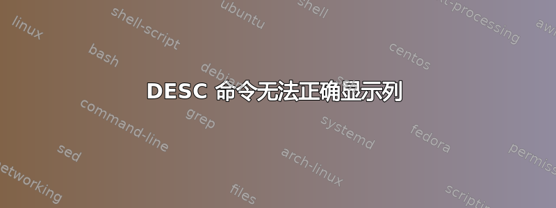 DESC 命令无法正确显示列