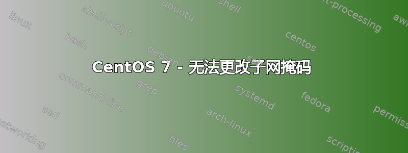 CentOS 7 - 无法更改子网掩码