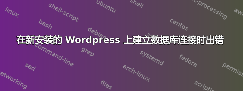 在新安装的 Wordpress 上建立数据库连接时出错