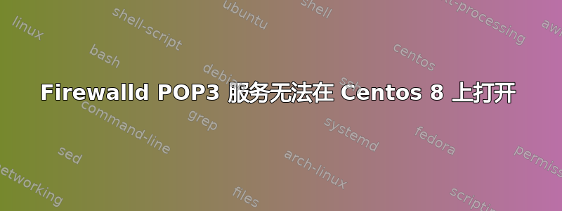 Firewalld POP3 服务无法在 Centos 8 上打开