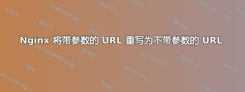 Nginx 将带参数的 URL 重写为不带参数的 URL