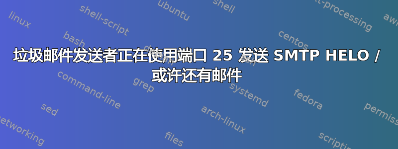 垃圾邮件发送者正在使用端口 25 发送 SMTP HELO / 或许还有邮件