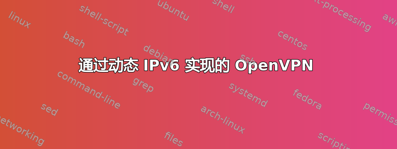 通过动态 IPv6 实现的 OpenVPN