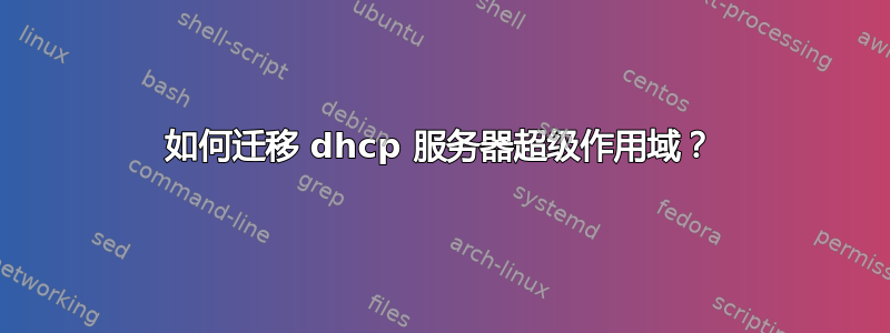 如何迁移 dhcp 服务器超级作用域？