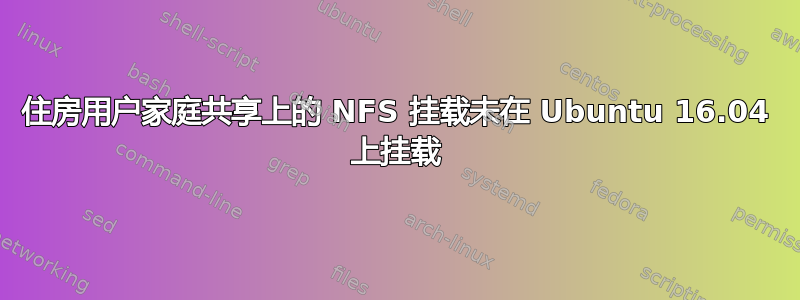 住房用户家庭共享上的 NFS 挂载未在 Ubuntu 16.04 上挂载