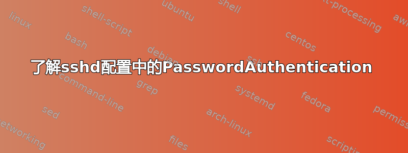 了解sshd配置中的PasswordAuthentication