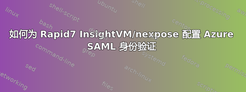 如何为 Rapid7 InsightVM/nexpose 配置 Azure SAML 身份验证