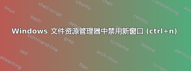 Windows 文件资源管理器中禁用新窗口 (ctrl+n)
