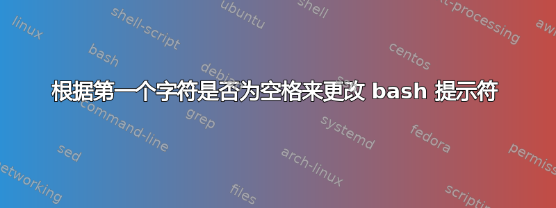 根据第一个字符是否为空格来更改 bash 提示符