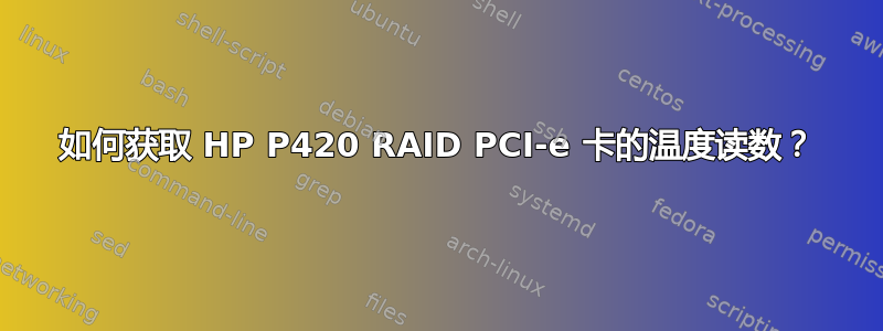 如何获取 HP P420 RAID PCI-e 卡的温度读数？