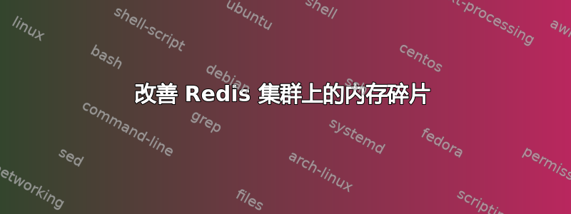 改善 Redis 集群上的内存碎片