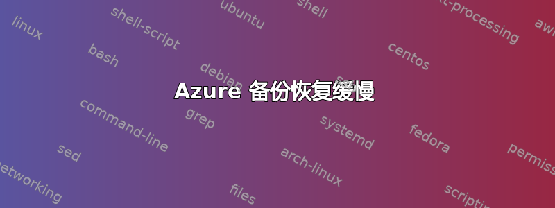 Azure 备份恢复缓慢