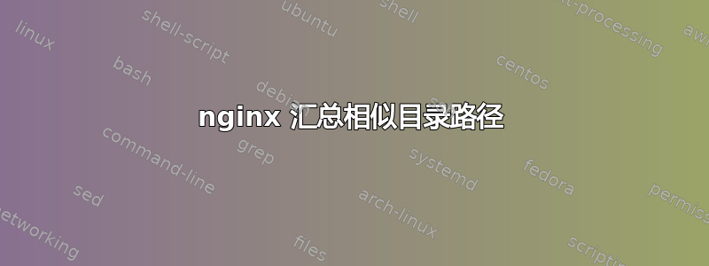 nginx 汇总相似目录路径