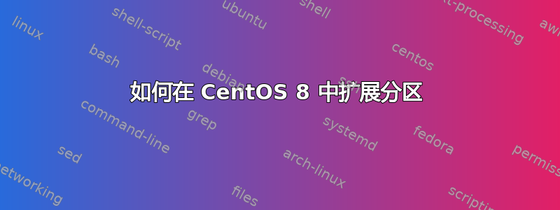 如何在 CentOS 8 中扩展分区