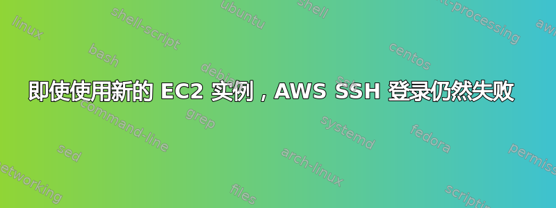 即使使用新的 EC2 实例，AWS SSH 登录仍然失败 