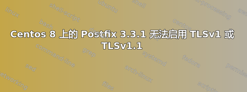 Centos 8 上的 Postfix 3.3.1 无法启用 TLSv1 或 TLSv1.1