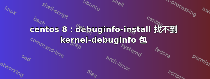 centos 8：debuginfo-install 找不到 kernel-debuginfo 包