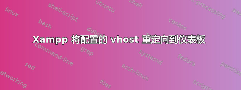 Xampp 将配置的 vhost 重定向到仪表板