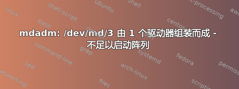 mdadm: /dev/md/3 由 1 个驱动器组装而成 - 不足以启动阵列