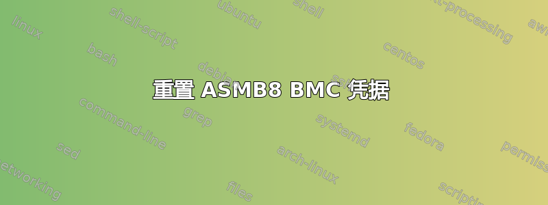 重置 ASMB8 BMC 凭据