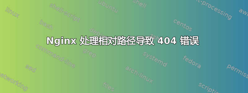 Nginx 处理相对路径导致 404 错误