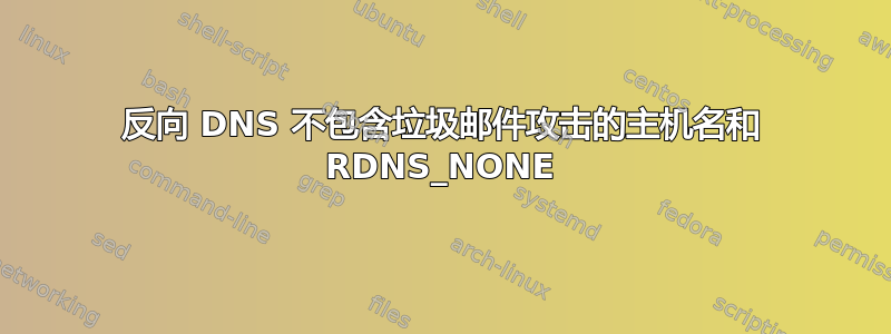 反向 DNS 不包含垃圾邮件攻击的主机名和 RDNS_NONE