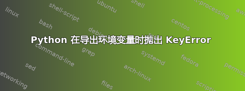 Python 在导出环境变量时抛出 KeyError