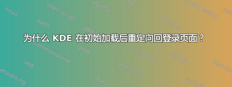 为什么 KDE 在初始加载后重定向回登录页面？