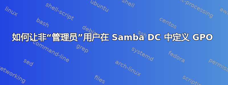 如何让非“管理员”用户在 Samba DC 中定义 GPO