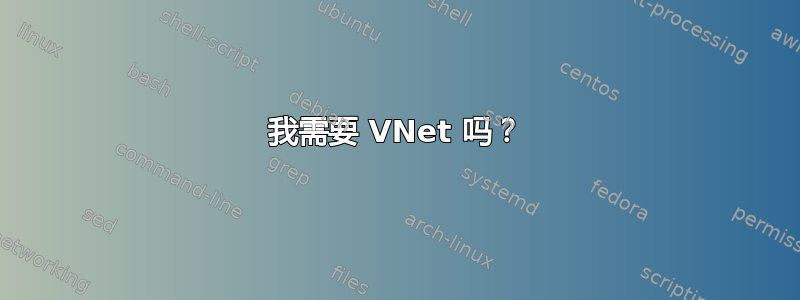 我需要 VNet 吗？